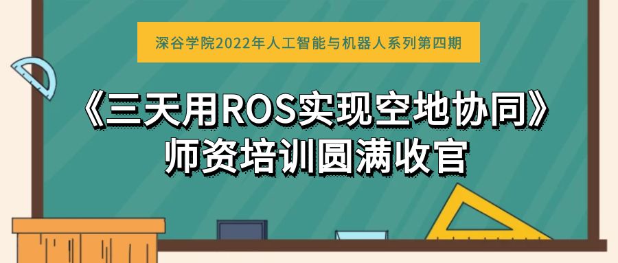 賦能人工智能與機器人中高端人才培養(yǎng) ——深谷學(xué)院《三天用ROS實現(xiàn)空地協(xié)同》師資培訓(xùn)圓滿收官